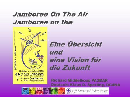 Jamboree On The Air Jamboree on the Internet Eine Übersicht und eine Vision für die Zukunft Richard Middelkoop PA3BAR Deutsch: Klaus D. Sperling, DC4NA.