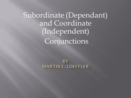 Subordinate (Dependant) and Coordinate (Independent) Conjunctions.
