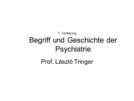 1. Vorlesung Begriff und Geschichte der Psychiatrie