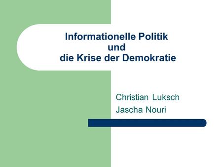 Informationelle Politik und die Krise der Demokratie Christian Luksch Jascha Nouri.