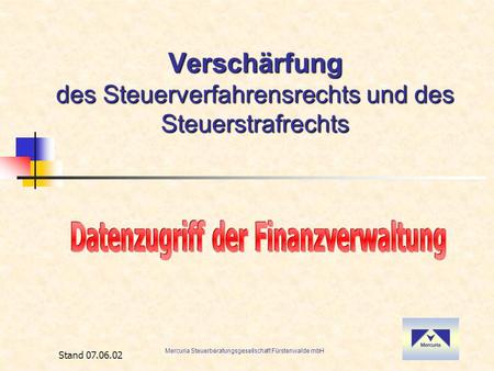 Mercuria Steuerberatungsgesellschaft Fürstenwalde mbH Stand 07.06.02 Verschärfung des Steuerverfahrensrechts und des Steuerstrafrechts.