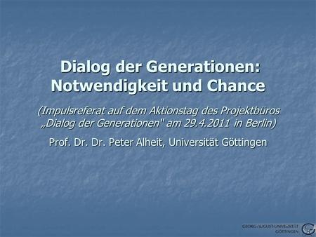 Dialog der Generationen: Notwendigkeit und Chance (Impulsreferat auf dem Aktionstag des Projektbüros Dialog der Generationen am 29.4.2011 in Berlin) Prof.