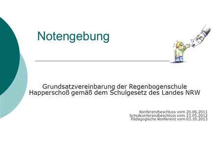 Notengebung Grundsatzvereinbarung der Regenbogenschule Happerschoß gemäß dem Schulgesetz des Landes NRW Konferenzbeschluss vom 20.06.2011 Schulkonferenzbeschluss.