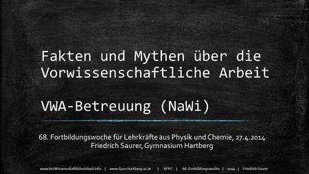 Www.VorWissenschaftlicheArbeit.info | www.Gym-Hartberg.ac.at | VFPC | 68. Fortbildungswoche | 2014 | Friedrich Saurer Fakten und Mythen über die Vorwissenschaftliche.