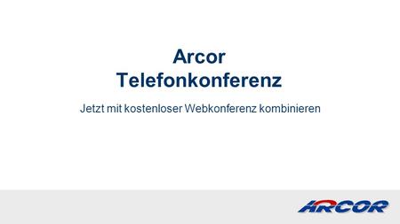 Arcor Telefonkonferenz Jetzt mit kostenloser Webkonferenz kombinieren.