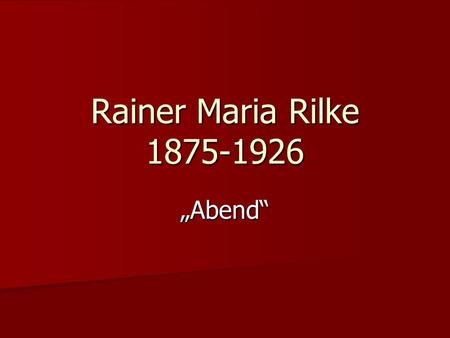 Rainer Maria Rilke 1875-1926 „Abend“.