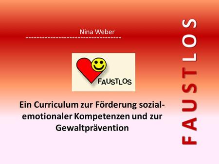Nina Weber F a u s t l o s Ein Curriculum zur Förderung sozial- emotionaler Kompetenzen und zur Gewaltprävention.