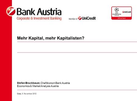 Mehr Kapital, mehr Kapitalisten? Stefan Bruckbauer, Chefökonom Bank Austria Economics & Market Analysis Austria Graz, 6. November 2012.
