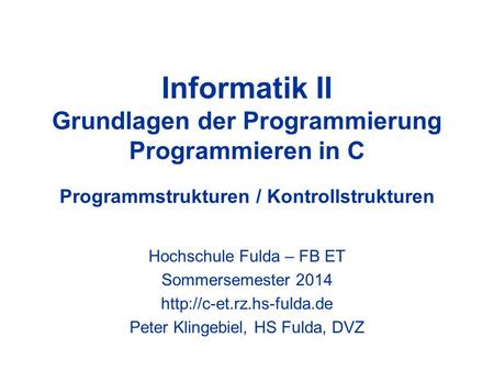 Informatik II Grundlagen der Programmierung Programmieren in C Programmstrukturen / Kontrollstrukturen Hochschule Fulda – FB ET Sommersemester 2014.