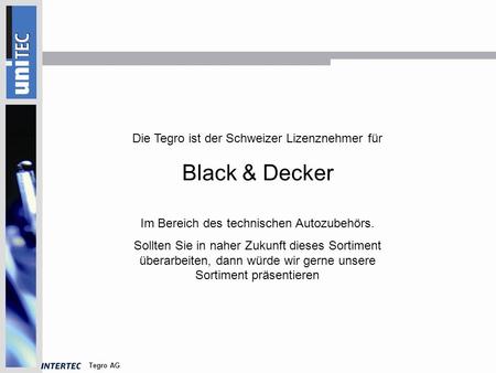 Tegro AG Die Tegro ist der Schweizer Lizenznehmer für Black & Decker Im Bereich des technischen Autozubehörs. Sollten Sie in naher Zukunft dieses Sortiment.