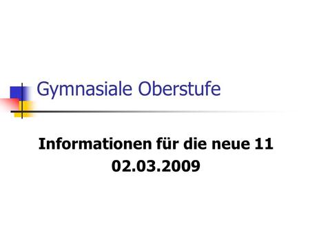 Gymnasiale Oberstufe Informationen für die neue 11 02.03.2009.