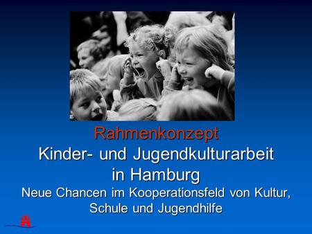 Rahmenkonzept Kinder- und Jugendkulturarbeit in Hamburg Neue Chancen im Kooperationsfeld von Kultur, Schule und Jugendhilfe.