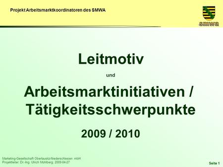 Projekt Arbeitsmarktkoordinatoren des SMWA Marketing-Gesellschaft Oberlausitz-Niederschlesien mbH Projektleiter: Dr.-Ing. Ulrich Mühlberg, 2009-04-27 Seite.