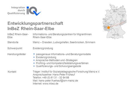 InBeZ Rhein-Saar- Informations- und Beratungszentren für MigrantInnen ElbeRhein-Saar-Elbe StandorteMainz – Dresden, Ludwigshafen, Saarbrücken, Simmern.