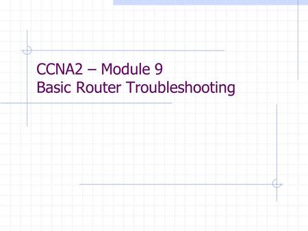 CCNA2 – Module 9 Basic Router Troubleshooting