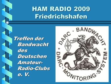 HAM RADIO 2009 Friedrichshafen Treffen der Bandwacht des Deutschen Amateur- Radio-Clubs e. V.