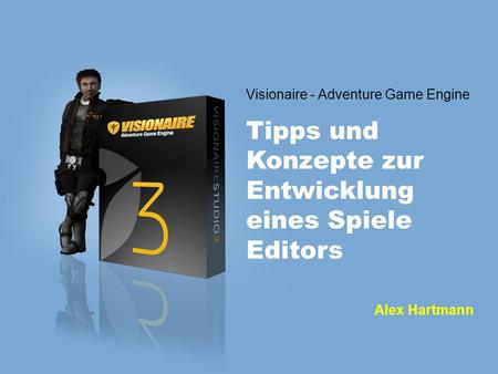 Visionaire - Adventure Game Engine Tipps und Konzepte zur Entwicklung eines Spiele Editors Alex Hartmann.