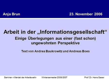 Anja Brun 23. November 2006 Arbeit in der Informationsgesellschaft Einige Überlegungen aus einer (fast schon) ungewohnten Perspektive Text von Andrea Baukrowitz.