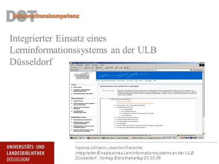 Nadine Ullmann; Joachim Kreische: Integrierter Einsatz eines Lerninformationssystems an der ULB Düsseldorf ; Vortrag Bibliothekartag 23.03.06 Projektidee.