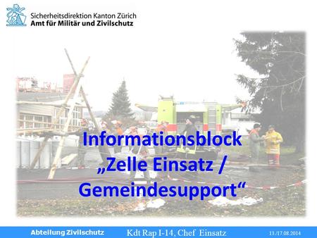 Info Gemeindesupport Kdt Rap I-14, Chef Einsatz 13./17.08.2014 Abteilung Zivilschutz Informationsblock Zelle Einsatz / Gemeindesupport.