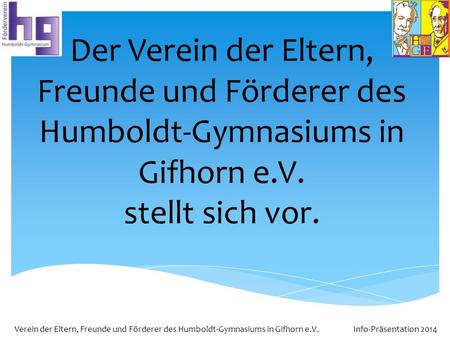 Der Verein der Eltern, Freunde und Förderer des Humboldt-Gymnasiums in Gifhorn e.V. stellt sich vor. Verein der Eltern, Freunde und Förderer des Humboldt-Gymnasiums.