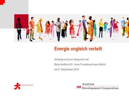 Energie ungleich verteilt Hintergrund zum Gespräch mit Botschafterin Dr. Irene Freudenschuss-Reichl am 9. September 2010.
