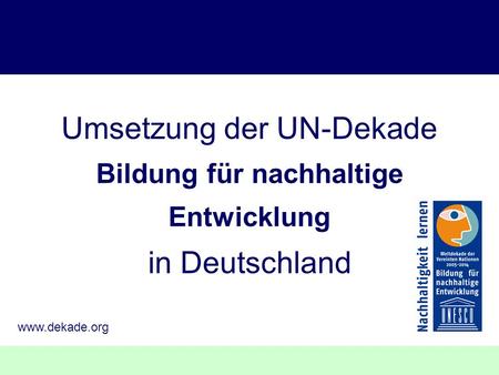 Umsetzung der UN-Dekade Bildung für nachhaltige Entwicklung in Deutschland www.dekade.org.
