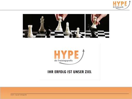 © 2010, Hype die Trainingsprofis. Agenda 1. Wer ist HYPE? 2. Welche Ziele verfolgt HYPE? 3. Worin unterscheiden wir uns? 4. Auszug unserer Kunden aus.