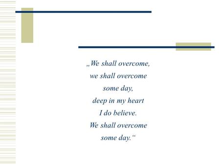 „We shall overcome, we shall overcome some day, deep in my heart
