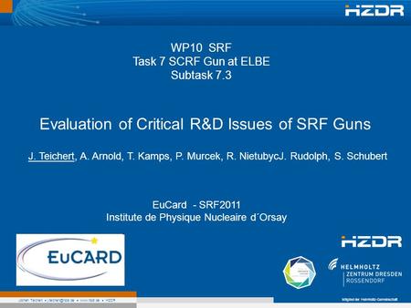 Mitglied der Helmholtz-Gemeinschaft Jochen Teichert  HZDR WP10 SRF Task 7 SCRF Gun at ELBE Subtask 7.3 Evaluation of Critical.