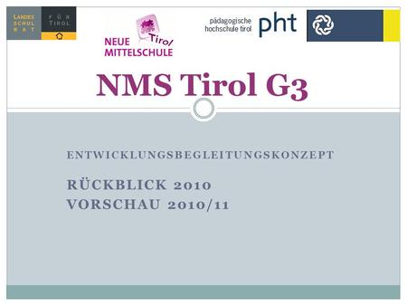 ENTWICKLUNGSBEGLEITUNGSKONZEPT RÜCKBLICK 2010 VORSCHAU 2010/11 NMS Tirol G3.