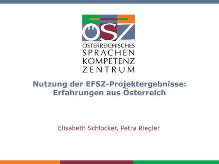 Nutzung der EFSZ-Projektergebnisse: Erfahrungen aus Österreich Elisabeth Schlocker, Petra Riegler.