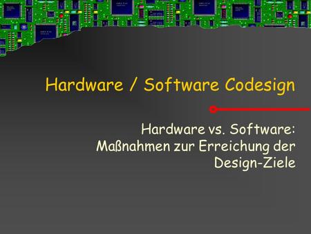 Hardware / Software Codesign Hardware vs. Software: Maßnahmen zur Erreichung der Design-Ziele.