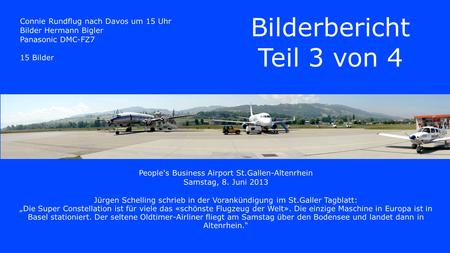 Connie Rundflug nach Davos um 15 Uhr Bilder Hermann Bigler Panasonic DMC-FZ7 15 Bilder Bilderbericht Teil 3 von 4 People's Business Airport St.Gallen-Altenrhein.