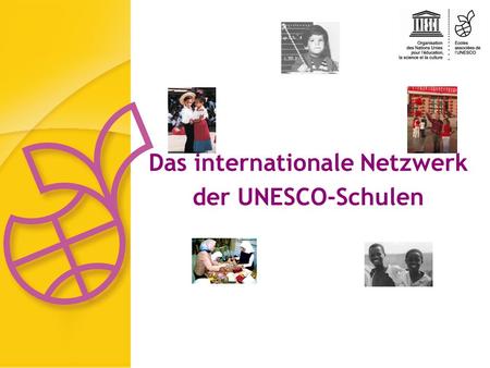 Das internationale Netzwerk der UNESCO-Schulen. UNESCO Verfassung 1945 UNESCO – eine der 16 Teilorganisationen der UNO Education – Science - Culture Da.