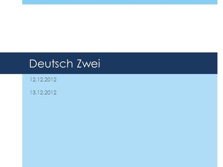 Deutsch Zwei 12.12.2012 13.12.2012.