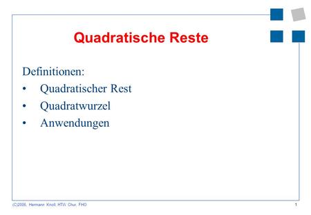 1 (C)2006, Hermann Knoll, HTW Chur, FHO Quadratische Reste Definitionen: Quadratischer Rest Quadratwurzel Anwendungen.