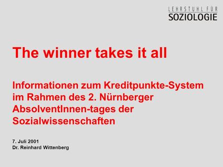 The winner takes it all Informationen zum Kreditpunkte-System im Rahmen des 2. Nürnberger AbsolventInnen-tages der Sozialwissenschaften 7. Juli 2001 Dr.