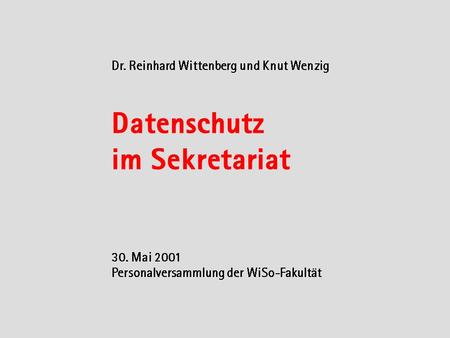 Dr. Reinhard Wittenberg und Knut Wenzig Datenschutz im Sekretariat 30. Mai 2001 Personalversammlung der WiSo-Fakultät.