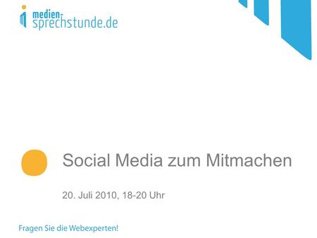 Social Media zum Mitmachen 20. Juli 2010, 18-20 Uhr.