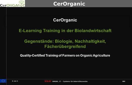 1 von 6 ViS:AT BMUKK, IT – Systeme für Unterrichtszwecke MM CerOrganic E-Learning Training in der Biolandwirtschaft Gegenstände: Biologie, Nachhaltigkeit,