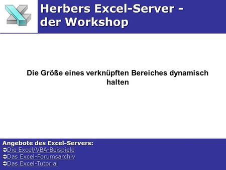 Die Größe eines verknüpften Bereiches dynamisch halten Herbers Excel-Server - der Workshop Angebote des Excel-Servers: Die Excel/VBA-Beispiele Die Excel/VBA-BeispieleDie.