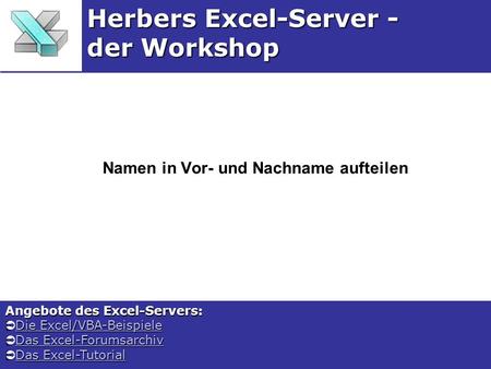 Namen in Vor- und Nachname aufteilen Herbers Excel-Server - der Workshop Angebote des Excel-Servers: Die Excel/VBA-Beispiele Die Excel/VBA-BeispieleDie.