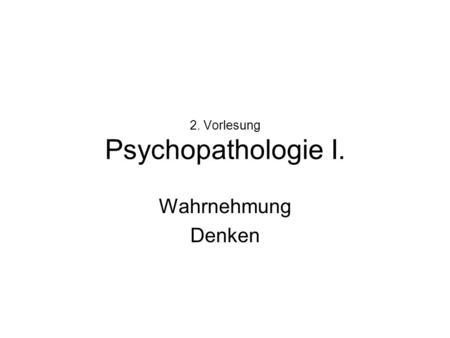 2. Vorlesung Psychopathologie I.