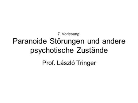 7. Vorlesung: Paranoide Störungen und andere psychotische Zustände