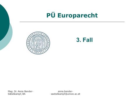 3. Fall PÜ Europarecht Mag. Dr. Anna Bender-Säbelkampf, BA