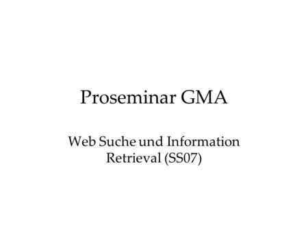 Proseminar GMA Web Suche und Information Retrieval (SS07)