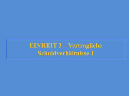 EINHEIT 3 – Vertragliche Schuldverhältnisse I