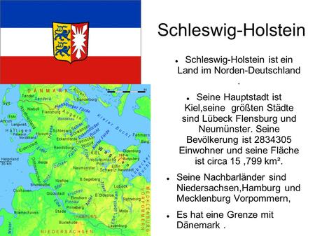 Schleswig-Holstein ist ein Land im Norden-Deutschland .