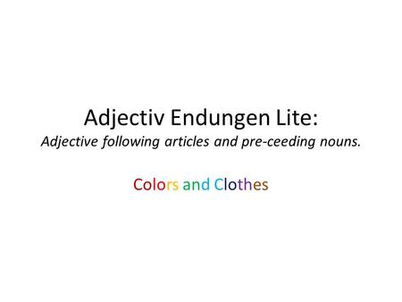 Adjectiv Endungen Lite: Adjective following articles and pre-ceeding nouns. Colors and Clothes.